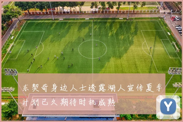 东契奇身边人士透露湖人宣传夏季计划已久期待时机成熟