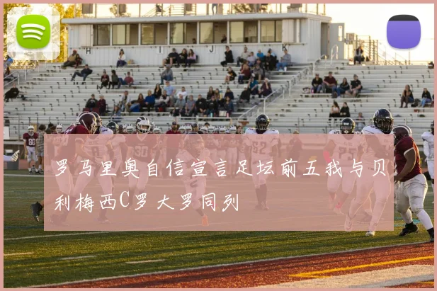罗马里奥自信宣言足坛前五我与贝利梅西C罗大罗同列