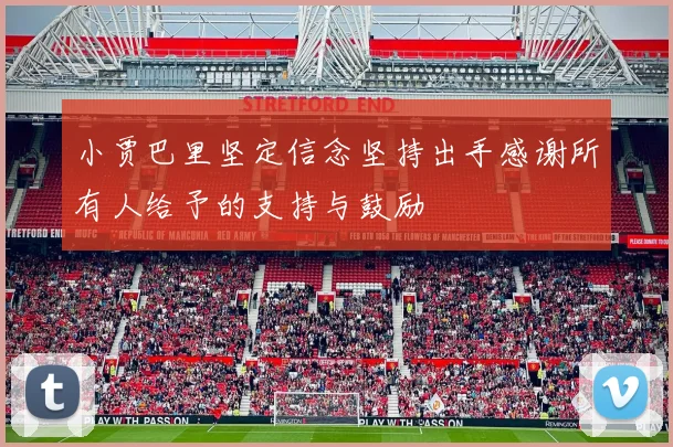 小贾巴里坚定信念坚持出手感谢所有人给予的支持与鼓励